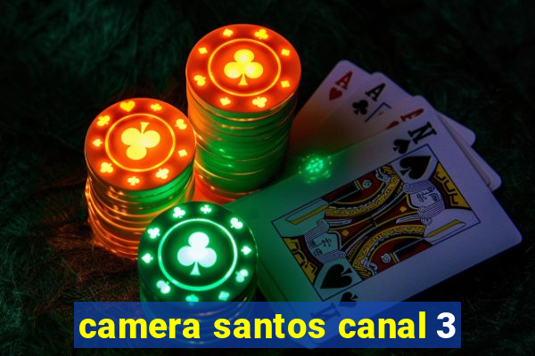 camera santos canal 3